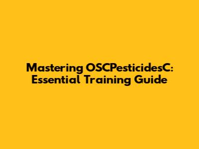Mastering OSCPesticidesC: Essential Training Guide
