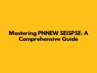 Mastering PNNEW SEISPSE: A Comprehensive Guide