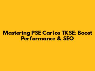 Mastering PSE Carlos TKSE: Boost Performance & SEO