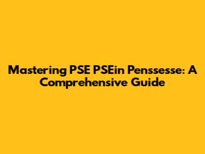Mastering PSE PSEin Penssesse: A Comprehensive Guide