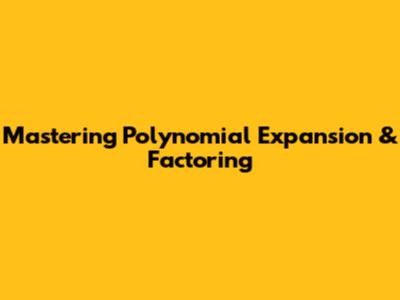 Mastering Polynomial Expansion & Factoring
