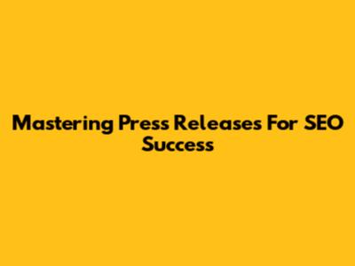 Mastering Press Releases For SEO Success