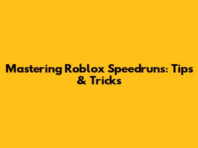 Mastering Roblox Speedruns: Tips & Tricks