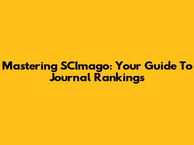 Mastering SCImago: Your Guide To Journal Rankings