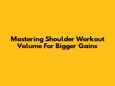 Mastering Shoulder Workout Volume For Bigger Gains