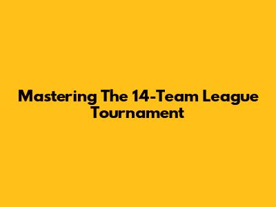 Mastering The 14-Team League Tournament