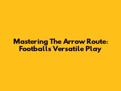 Mastering The Arrow Route: Football's Versatile Play