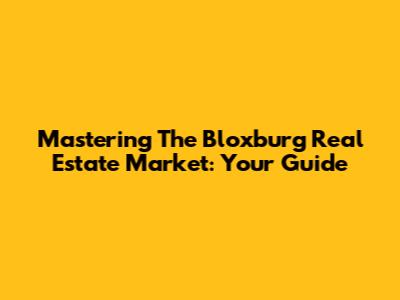 Mastering The Bloxburg Real Estate Market: Your Guide