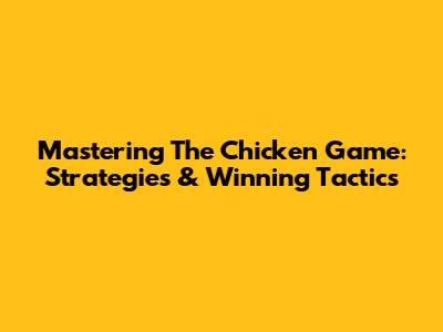Mastering The Chicken Game: Strategies & Winning Tactics