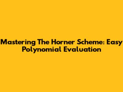 Mastering The Horner Scheme: Easy Polynomial Evaluation