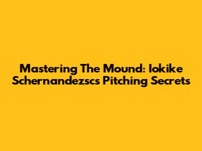 Mastering The Mound: Iokike Schernandezsc's Pitching Secrets