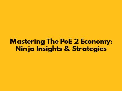 Mastering The PoE 2 Economy: Ninja Insights & Strategies