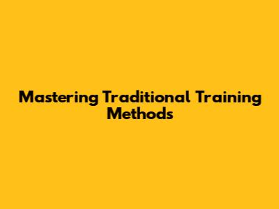 Mastering Traditional Training Methods
