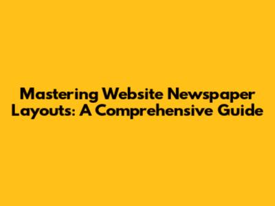 Mastering Website Newspaper Layouts: A Comprehensive Guide