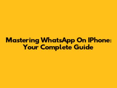 Mastering WhatsApp On IPhone: Your Complete Guide
