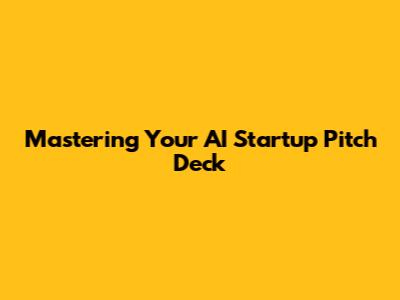 Mastering Your AI Startup Pitch Deck