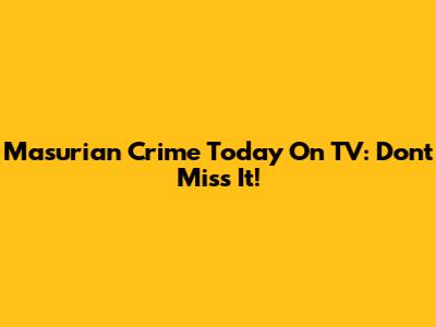 Masurian Crime Today On TV: Don't Miss It!