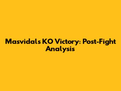 Masvidal's KO Victory: Post-Fight Analysis
