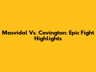 Masvidal Vs. Covington: Epic Fight Highlights
