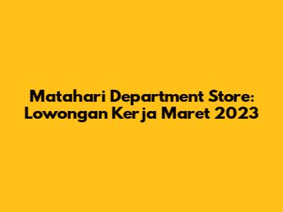 Matahari Department Store: Lowongan Kerja Maret 2023
