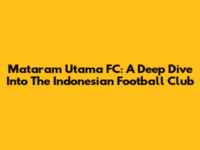 Mataram Utama FC: A Deep Dive Into The Indonesian Football Club