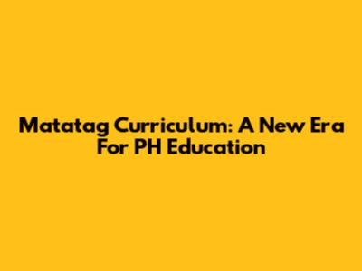 Matatag Curriculum: A New Era For PH Education