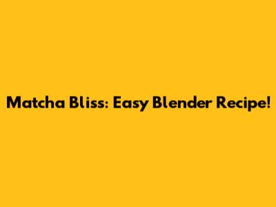 Matcha Bliss: Easy Blender Recipe!