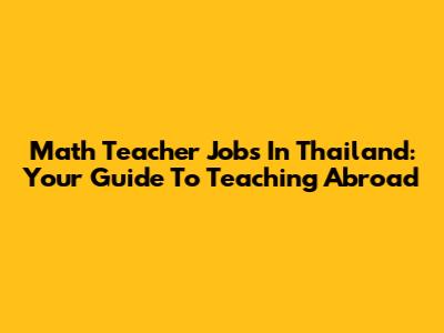 Math Teacher Jobs In Thailand: Your Guide To Teaching Abroad
