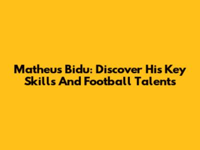 Matheus Bidu: Discover His Key Skills And Football Talents