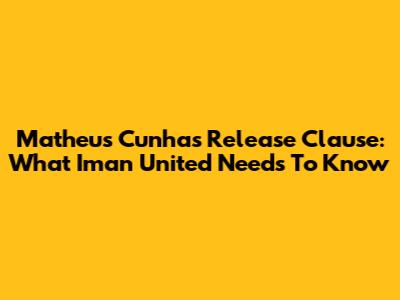 Matheus Cunha's Release Clause: What Iman United Needs To Know