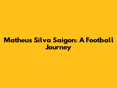 Matheus Silva Saigon: A Football Journey