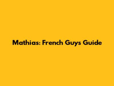 Mathias: French Guy's Guide