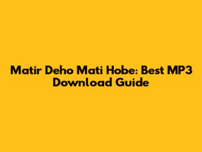 Matir Deho Mati Hobe: Best MP3 Download Guide