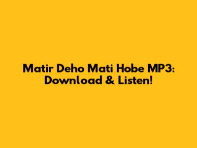 Matir Deho Mati Hobe MP3: Download & Listen!