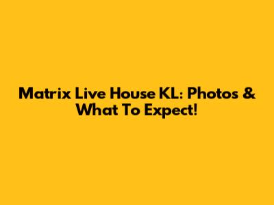 Matrix Live House KL: Photos & What To Expect!