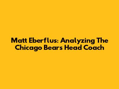 Matt Eberflus: Analyzing The Chicago Bears' Head Coach