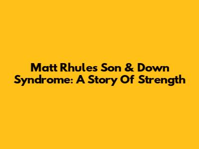 Matt Rhule's Son & Down Syndrome: A Story Of Strength