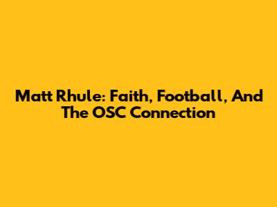 Matt Rhule: Faith, Football, And The OSC Connection