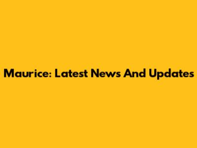 Maurice: Latest News And Updates
