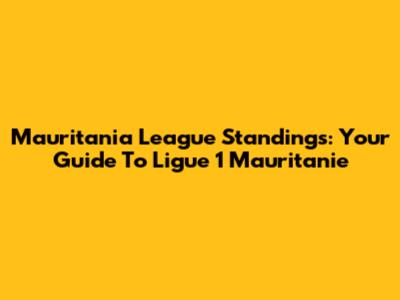 Mauritania League Standings: Your Guide To Ligue 1 Mauritanie