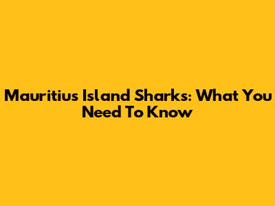 Mauritius Island Sharks: What You Need To Know