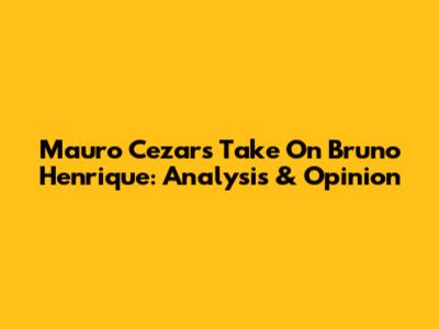Mauro Cezar's Take On Bruno Henrique: Analysis & Opinion