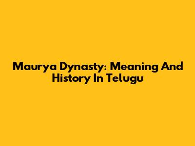 Maurya Dynasty: Meaning And History In Telugu