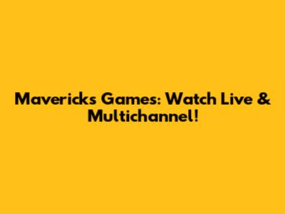 Mavericks Games: Watch Live & Multichannel!