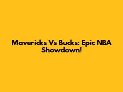 Mavericks Vs Bucks: Epic NBA Showdown!