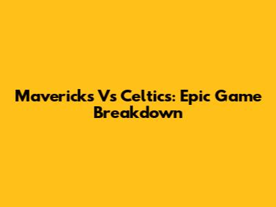 Mavericks Vs Celtics: Epic Game Breakdown