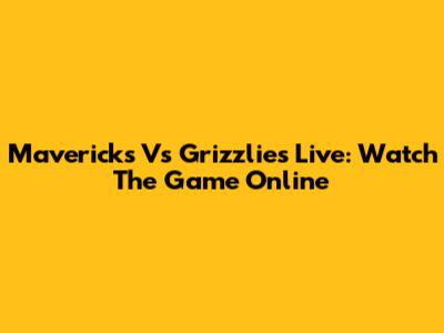 Mavericks Vs Grizzlies Live: Watch The Game Online