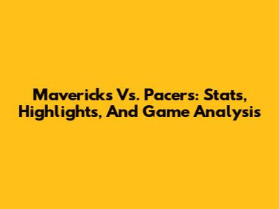 Mavericks Vs. Pacers: Stats, Highlights, And Game Analysis
