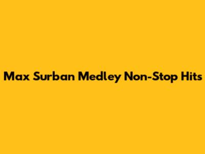 Max Surban Medley Non-Stop Hits