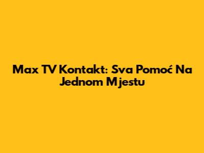 Max TV Kontakt: Sva Pomoć Na Jednom Mjestu